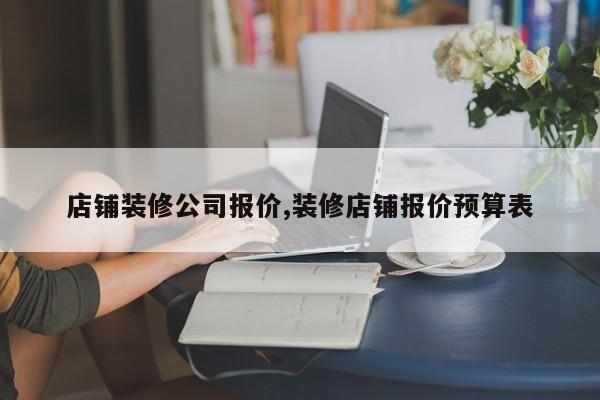 店铺装修公司报价,装修店铺报价预算表
