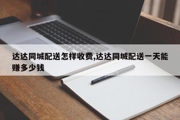 达达同城配送怎样收费,达达同城配送一天能赚多少钱